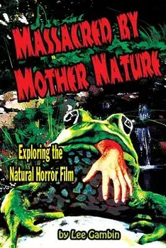 Massacred by Mother Nature Exploring the Natural Horror Film, Paperback/Lee Gambin