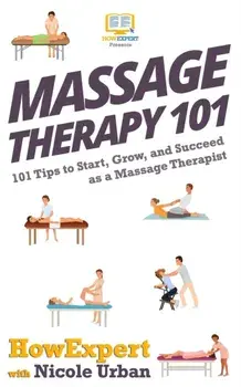 Massage Therapy 101: 101 Tips to Start, Grow, and Succeed as a Massage Therapist, Paperback/Nicole Urban