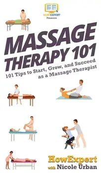 Massage Therapy 101: 101 Tips to Start, Grow, and Succeed as a Massage Therapist, Hardcover/***