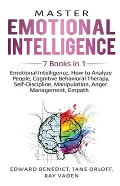Master Emotional Intelligence: 7 Books in 1: Emotional Intelligence, How to Analyze People, Cognitive Behavioral Therapy, Self-Discipline, Manipulati - Edward Benedict