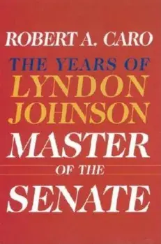 Master of the Senate: The Years of Lyndon Johnson III, Hardcover/Robert A. Caro