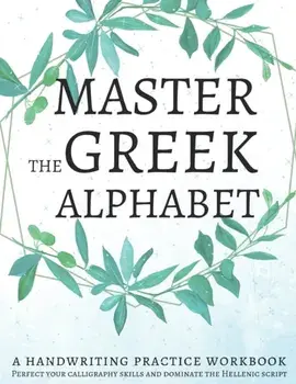 Master the Greek Alphabet, A Handwriting Practice Workbook: Perfect your calligraphy skills and dominate the Hellenic script, Paperback/Lang Workbooks