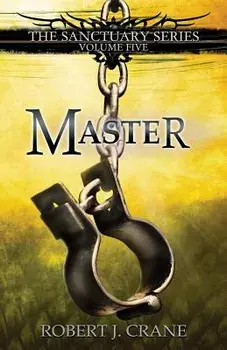 Master: The Sanctuary Series, Volume Five, Paperback/Robert J. Crane