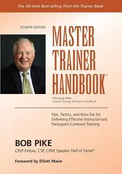 Master Trainer Handbook: Tips, Tactics, and How-Tos for Delivering Effective Instructor-Led, Participant-Centered Training, Paperback/Bob Pike