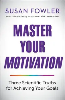 Master Your Motivation: Three Scientific Truths for Achieving Your Goals, Paperback/Susan Fowler