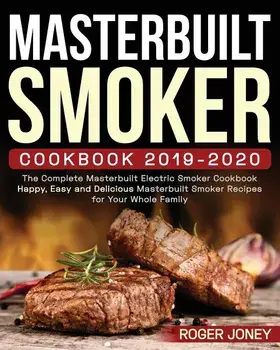 Masterbuilt Smoker Cookbook 2019-2020: The Complete Masterbuilt Electric Smoker Cookbook - Happy, Easy and Delicious Masterbuilt Smoker Recipes for Yo, Paperback/Roger Joney