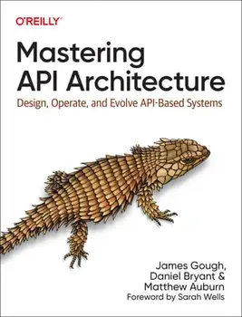 Mastering API Architecture: Design, Operate, and Evolve Api-Based Systems, Paperback/James Gough