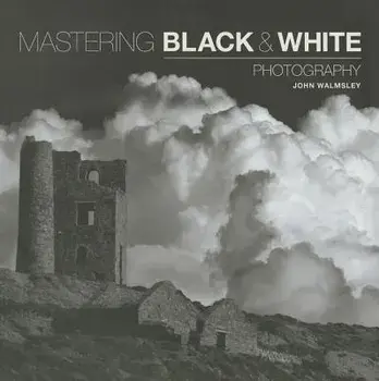 Mastering Black & White Photography, Paperback/John Walmsley