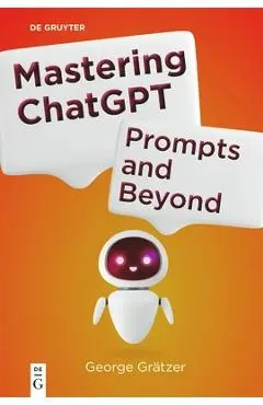 Mastering ChatGPT: Prompts and Beyond - George Grätzer