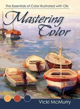 Mastering Color: The Essentials of Color Illustrated with Oils, Hardcover/Vicki McMurry