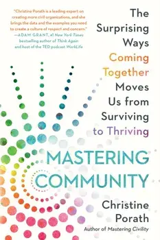 Mastering Community. The Surprising Ways Coming Together Moves Us from Surviving to Thriving, Paperback/***