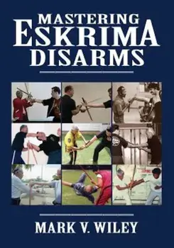 Mastering Eskrima Disarms, Paperback/Mark V. Wiley
