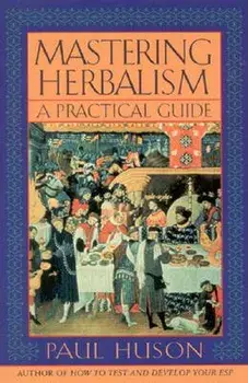 Mastering Herbalism: A Practical Guide, Paperback/Paul Huson