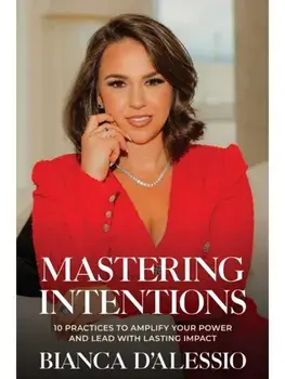Mastering Intentions. 10 Practices to Amplify Your Power and Lead with Lasting Impact, Paperback/Bianca D'Alessio