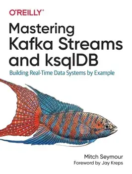 Mastering Kafka Streams and Ksqldb: Building Real-Time Data Systems by Example, Paperback/Mitch Seymour