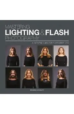 Mastering Lighting & Flash Photography: A Definitive Guide for Photographers - Richard Bradbury