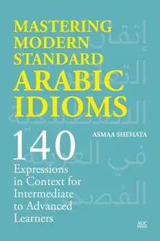 Mastering Modern Standard Arabic Idioms. 140 Expressions in Context for Intermediate to Advanced Learners, Paperback/Asmaa Shehata