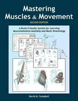 Mastering Muscles and Movement: A Brain-Friendly System for Learning Musculoskeletal Anatomy and Basic Kinesiology, Paperback/David M. Campbell