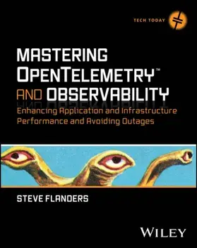 Mastering OpenTelemetry and Observability. Enhancing Application and Infrastructure Performance and Avoiding Outages, Paperback/Steve Flanders