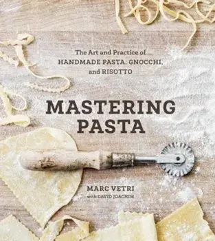 Mastering Pasta: The Art and Practice of Handmade Pasta, Gnocchi, and Risotto, Hardcover/Marc Vetri
