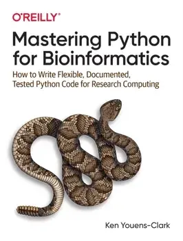 Mastering Python for Bioinformatics. How to Write Flexible, Documented, Tested Python Code for Research Computing, Paperback/Ken Youens-Clark