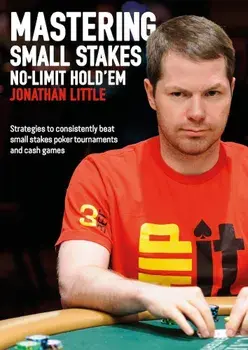 Mastering Small Stakes No-Limit Hold'em: Strategies to Consistently Beat Small Stakes Tournaments and Cash Games, Paperback/Jonathan Little