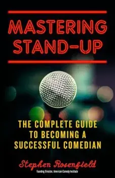 Mastering Stand-Up: The Complete Guide to Becoming a Successful Comedian, Paperback/Stephen Rosenfield