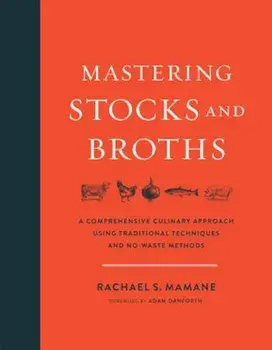 Mastering Stocks and Broths: A Comprehensive Culinary Approach Using Traditional Techniques and No-Waste Methods, Hardcover/Rachael Mamane