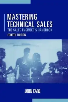 Mastering Technical Sales: The Sales Engineer's Handbook, Fourth Edition, Hardcover/John Care