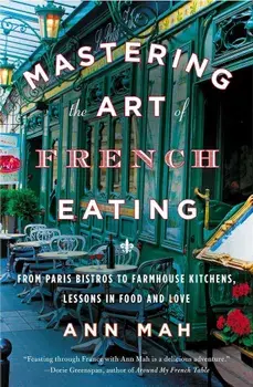 Mastering the Art of French Eating: From Paris Bistros to Farmhouse Kitchens, Lessons in Food and Love, Paperback/Ann Mah