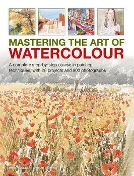Mastering the Art of Watercolour. A complete step-by-step course in painting techniques, with 26 projects and 900 photographs, Hardback/Ian Sidaway
