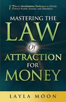 Mastering the Law of Attraction for Money: 17 Secret Manifestation Techniques to Quickly Attract Wealth, Success, and Abundance, Paperback/Layla Moon