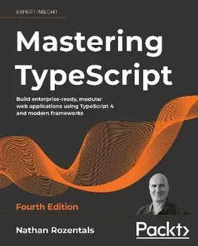 Mastering TypeScript - Fourth Edition: Build enterprise-ready, modular web applications using TypeScript 4 and modern frameworks, Paperback/Nathan Rozentals