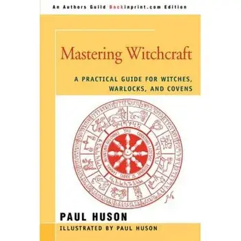 Mastering Witchcraft: A Practical Guide for Witches, Warlocks, and Covens, Paperback/Paul A. Huson