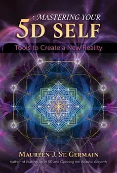 Mastering Your 5D Self. Tools to Create a New Reality, Paperback/Maureen J. St. Germain