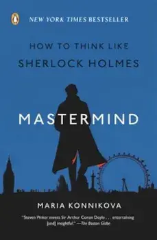 Mastermind: How to Think Like Sherlock Holmes, Paperback/Maria Konnikova
