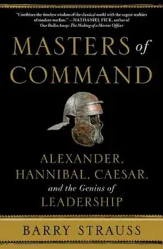 Masters of Command: Alexander, Hannibal, Caesar, and the Genius of Leadership, Paperback/Barry Strauss
