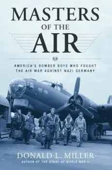 Masters of the Air: America's Bomber Boys Who Fought the Air War Against Nazi Germany, Paperback/Donald L. Miller