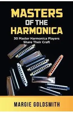 Masters of the Harmonica: 30 Master Harmonica Players Share Their Craft - Margie Goldsmith