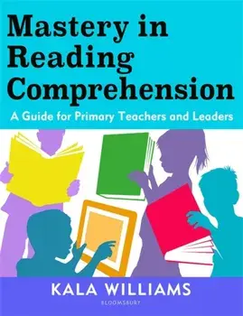 Mastery in Reading Comprehension. A guide for primary teachers and leaders, Paperback/Kala Williams