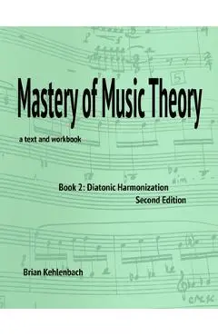 Mastery of Music Theory, Book 2: Diatonic Harmonization. 2nd Ed. - Brian Kehlenbach