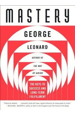 Mastery: The Keys to Success and Long-Term Fulfillment - George Leonard