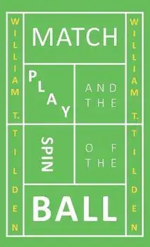 Match Play and the Spin of the Ball, Hardcover/William T. Tilden