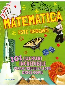 Matematica este grozava! 101 lucruri incredibile pe care trebuie sa le stie orice copil/Thomas Canavan