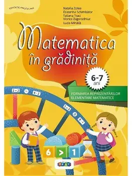 Matematica in gradinita. 6-7 ani/Natalia Zotea, Ecaterina Schimbator, Tatiana Tcaci, Viorica Zagorodniuc, Lucia Mihaila