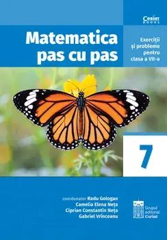 Matematica pas cu pas. Exercitii si probleme pentru clasa a VII-a/Radu Gologan, Camelia Elena Neta, Ciprian Constantin Neta, Gabriel Vrinceanu