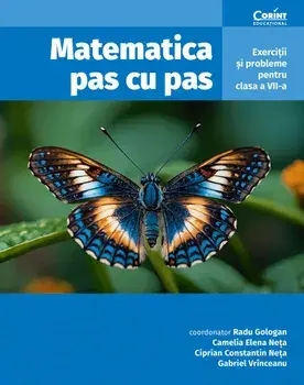 Matematica pas cu pas. Exercitii si probleme pentru clasa a VII-a. Editia a II-a/Radu Gologan, Camelia Elena Neta, Ciprian Constantin Neta, Gabriel Vrinceanu