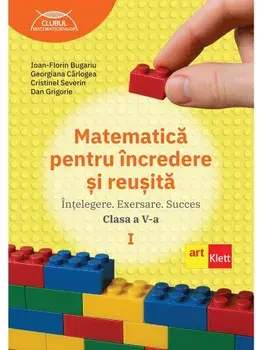 Matematica pentru incredere si reusita. Partea I. Clasa a V-a/Ioan-Florin Bugariu, Georgiana Carlogea, Cristinel Severin, Dan Grigorie