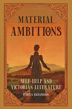 Material Ambitions: Self-Help and Victorian Literature, Paperback/Rebecca Richardson