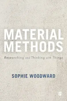 Material Methods. Researching and Thinking with Things, Paperback/Sophie Woodward